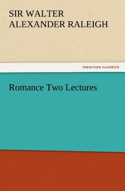 Romance Two Lectures - Walter Alexander Raleigh