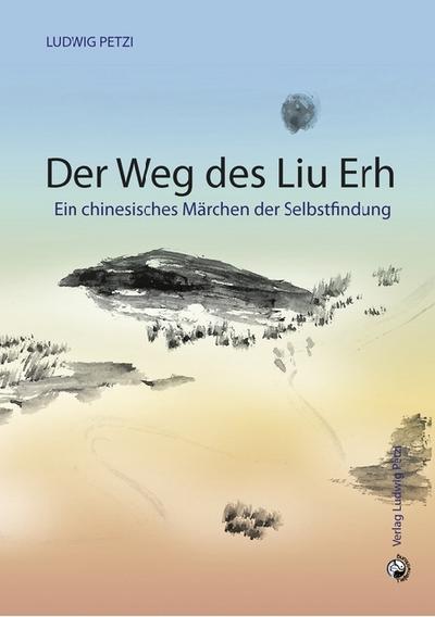 Der Weg des Liu Ehr : Ein chinesisches Märchen der Selbstfindung - Ludwig Petzi
