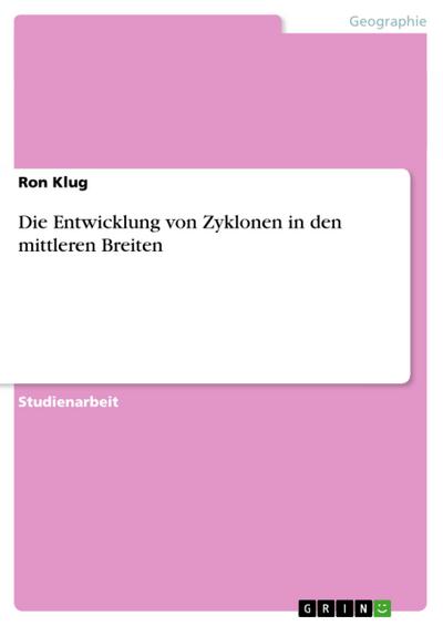 Die Entwicklung von Zyklonen in den mittleren Breiten - Ron Klug