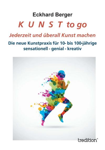 K U N S T to go : Jederzeit und überall Kunst machen - Eckhard Berger