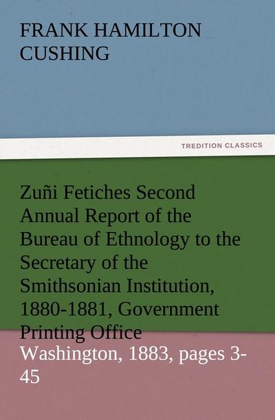 Zuñi Fetiches Second Annual Report of the Bureau of Ethnology to the Secretary of the Smithsonian Institution, 1880-1881, Government Printing Office, Washington, 1883, pages 3-45 - Frank Hamilton Cushing