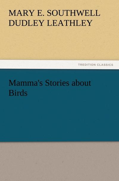 Mamma's Stories about Birds - Mary Elizabeth Southwell Dudley Leathley