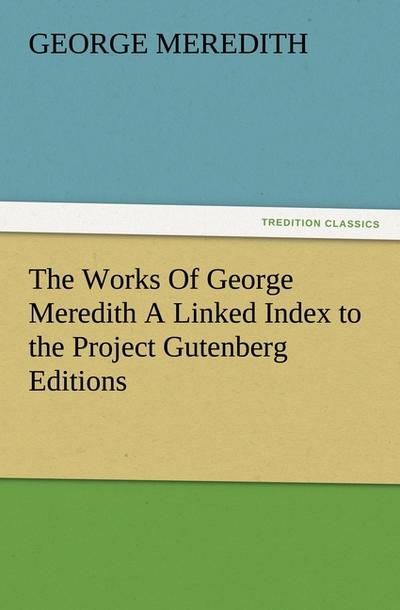 The Works Of George Meredith A Linked Index to the Project Gutenberg Editions - George Meredith