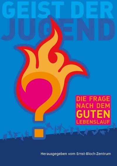 Geist der Jugend : Die Frage nach dem guten Lebenslauf - Ernst-Bloch-Zentrum