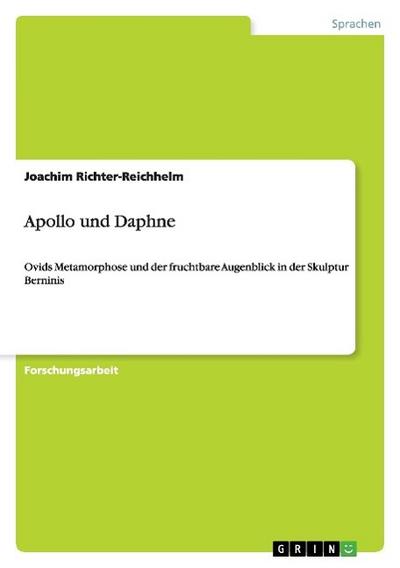 Apollo und Daphne : Ovids Metamorphose und der fruchtbare Augenblick in der Skulptur Berninis - Joachim Richter-Reichhelm