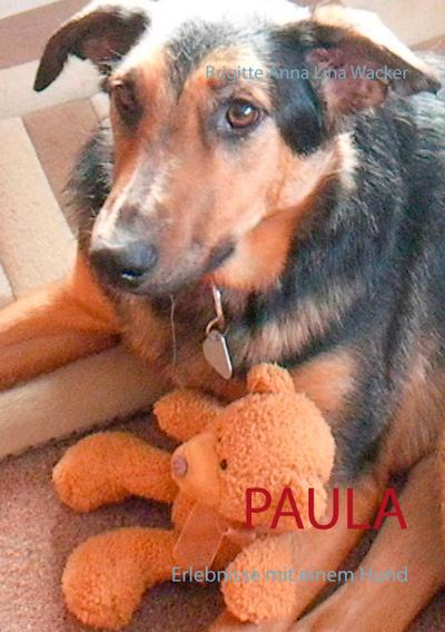 Paula : Erlebnisse mit einem Hund - Brigitte Anna Lina Wacker