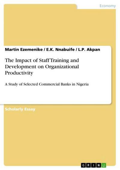 The Impact of Staff Training and Development on Organizational Productivity : A Study of Selected Commercial Banks in Nigeria - Martin Ezemenike