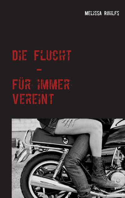 Die Flucht : Für immer vereint - Melissa Rohlfs