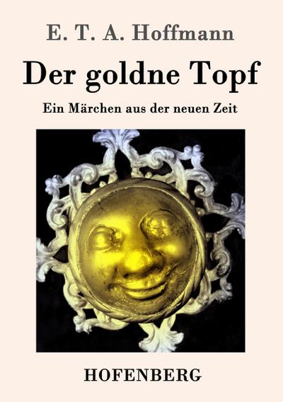 Der goldne Topf : Ein Märchen aus der neuen Zeit - E. T. A. Hoffmann