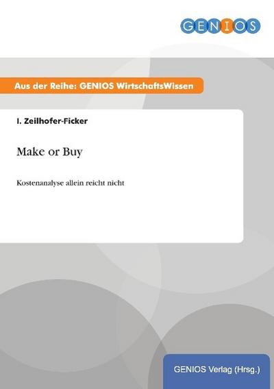 Make or Buy : Kostenanalyse allein reicht nicht - I. Zeilhofer-Ficker