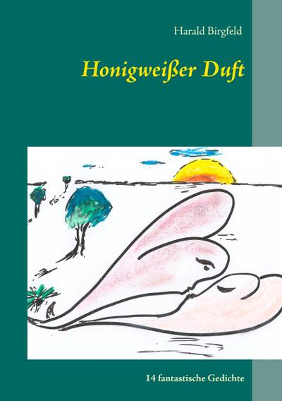 Honigweißer Duft : 14 fantastische Gedichte - Harald Birgfeld