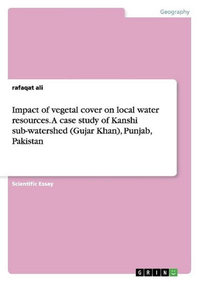 Impact of vegetal cover on local water resources. A case study of Kanshi sub-watershed (Gujar Khan), Punjab, Pakistan