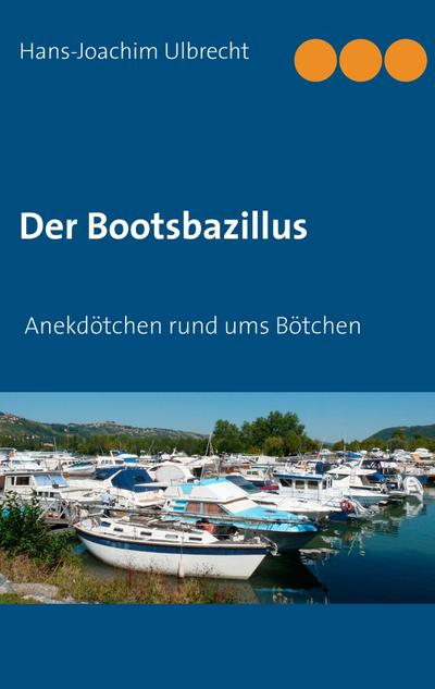 Der Bootsbazillus : Anekdötchen rund ums Bötchen - Hans-Joachim Ulbrecht