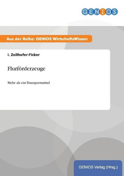 Flurförderzeuge : Mehr als ein Transportmittel - I. Zeilhofer-Ficker