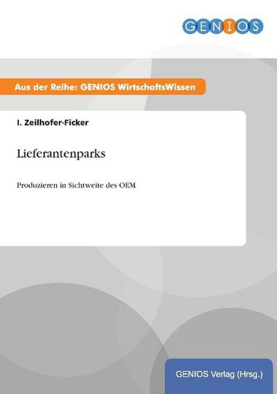 Lieferantenparks : Produzieren in Sichtweite des OEM - I. Zeilhofer-Ficker