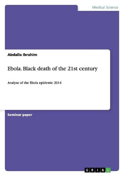 Ebola. Black death of the 21st century : Analyse of the Ebola epidemic 2014 - Abdalla Ibrahim