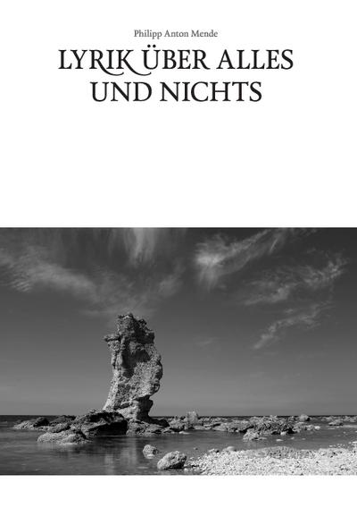 Lyrik über alles und nichts : Gedichte zwischen 1997 und 2013 - Philipp Anton Mende