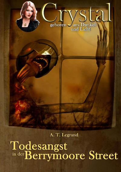 Crystal - geboren aus Dunkel und Licht : Band 3: Todesangst in der Berrymoore Street - A. T. Legrand