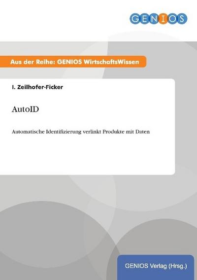 AutoID : Automatische Identifizierung verlinkt Produkte mit Daten - I. Zeilhofer-Ficker