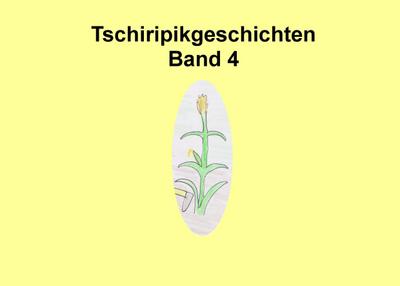 Tschiripikgeschichten : Band 4 - Heike Leonhardt-Huober