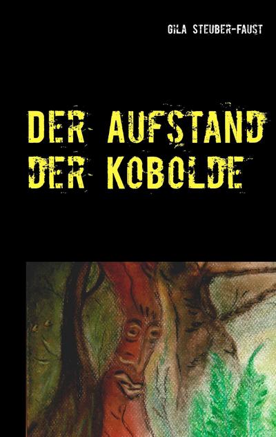 Der Aufstand der Kobolde : und das Geheimnis im Alten Wald - Gila Steuber-Faust