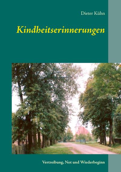 Kindheitserinnerungen : Vertreibung, Not und Wiederbeginn - Dieter Kühn