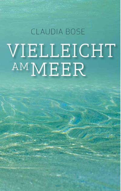 Vielleicht am Meer - Claudia Bose