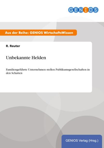 Unbekannte Helden : Familiengeführte Unternehmen stellen Publikumsgesellschaften in den Schatten - R. Reuter