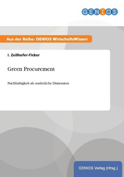 Green Procurement : Nachhaltigkeit als zusätzliche Dimension - I. Zeilhofer-Ficker