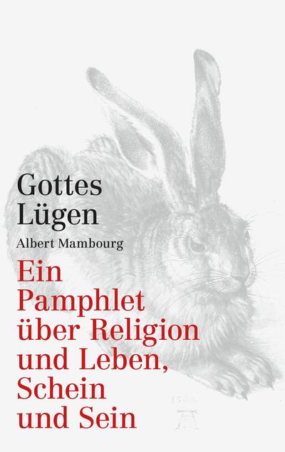 Gottes Lügen : Ein Pamphlet über Religion und Leben, Schein und Sein - Albert Mambourg