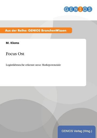 Focus Ost : Logistikbranche erkennt neue Marktpotenziale - M. Klems