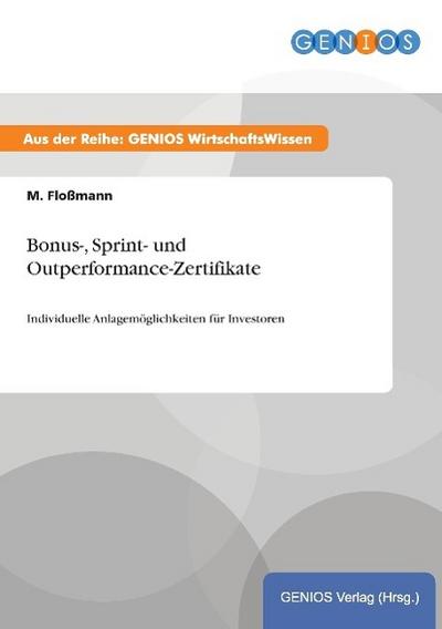 Bonus-, Sprint- und Outperformance-Zertifikate : Individuelle Anlagemöglichkeiten für Investoren - M. Floßmann