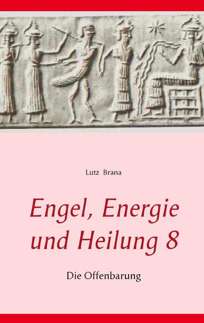 Engel, Energie und Heilung 8 : Die Offenbarung - Lutz Brana