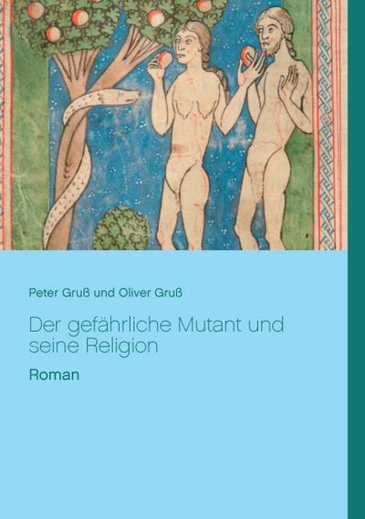 Der gefährliche Mutant und seine Religion : Roman von Peter und Oliver Gruß - Peter Gruß