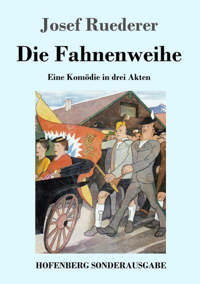 Die Fahnenweihe : Eine Komödie in drei Akten - Josef Ruederer