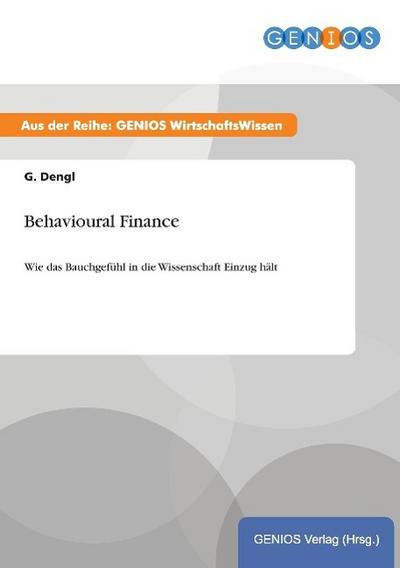 Behavioural Finance : Wie das Bauchgefühl in die Wissenschaft Einzug hält - G. Dengl