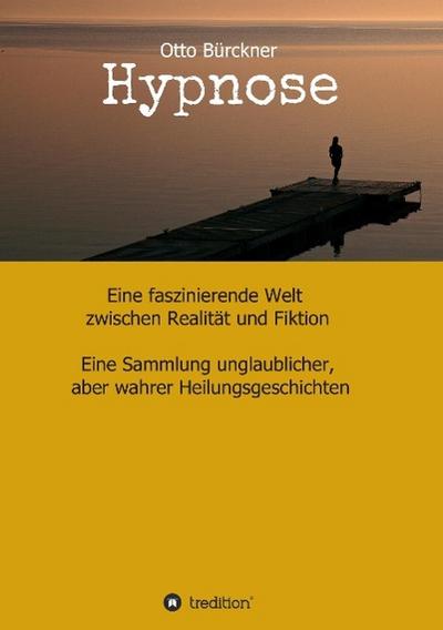 Hypnose : Eine faszinierende Welt zwischen Realität und Fiktion - Otto Bürckner