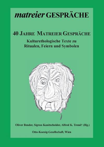 40 Jahre Matreier Gespräche : Kulturethologische Texte zu Ritualen, Feiern und Symbolen - Oliver Bender