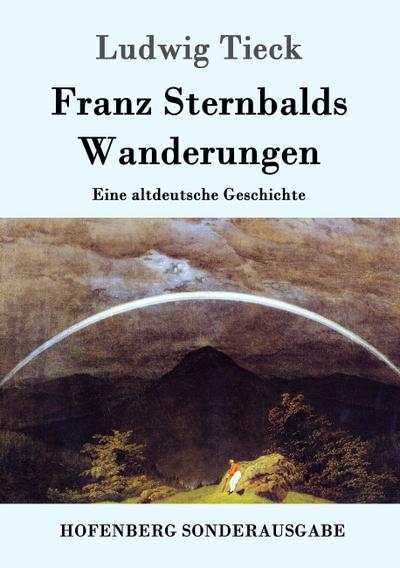 Franz Sternbalds Wanderungen : Eine altdeutsche Geschichte - Ludwig Tieck