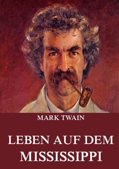 Leben auf dem Mississippi : Illustrierte Ausgabe - Mark Twain