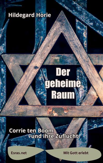 Der geheime Raum : Corrie ten Boom und ihre Zuflucht - Hildegard Horie