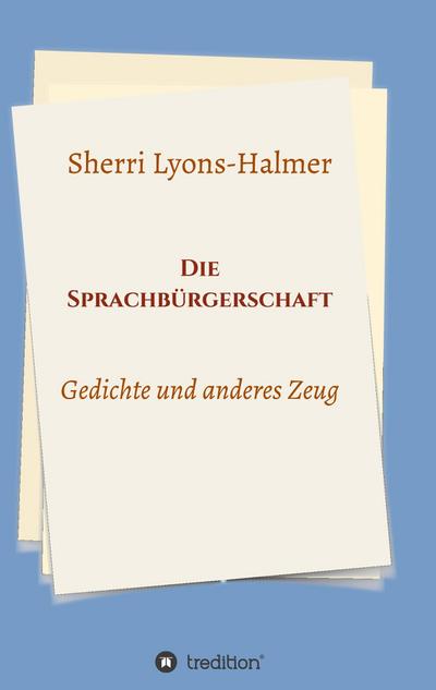 Die Sprachbürgerschaft : Gedichte und anderes Zeug - Sherri Lyons-Halmer