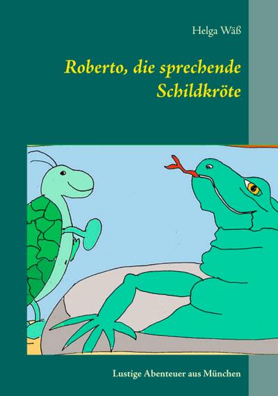 Roberto, die sprechende Schildkröte : Lustige Abenteuergeschichten aus München - Helga Wäß