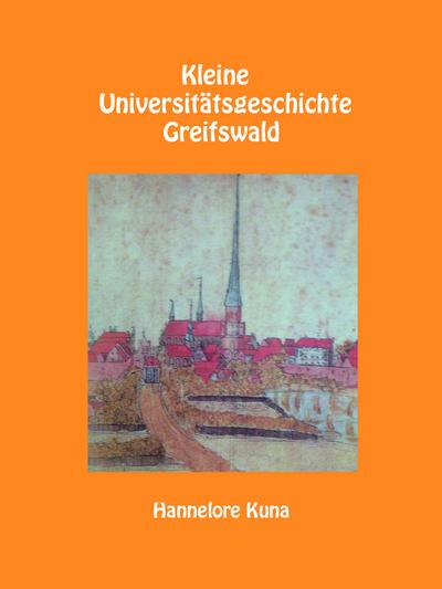 Kleine Universitätsgeschichte Greifswald - Hannelore Kuna