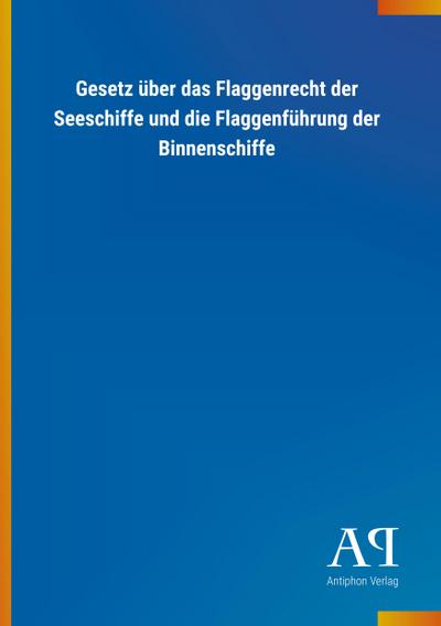 Gesetz über das Flaggenrecht der Seeschiffe und die Flaggenführung der Binnenschiffe - Antiphon Verlag