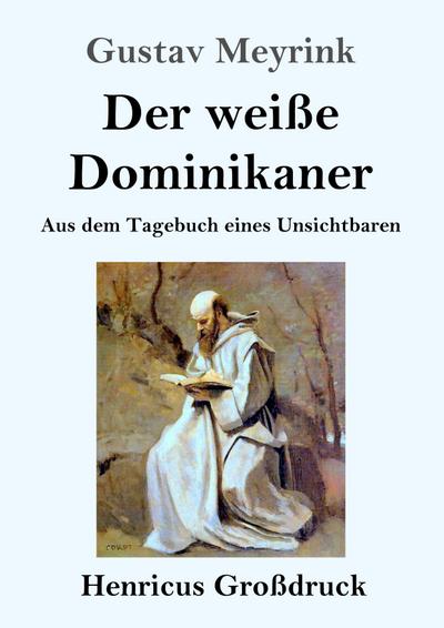 Der weiße Dominikaner (Großdruck) : Aus dem Tagebuch eines Unsichtbaren - Gustav Meyrink