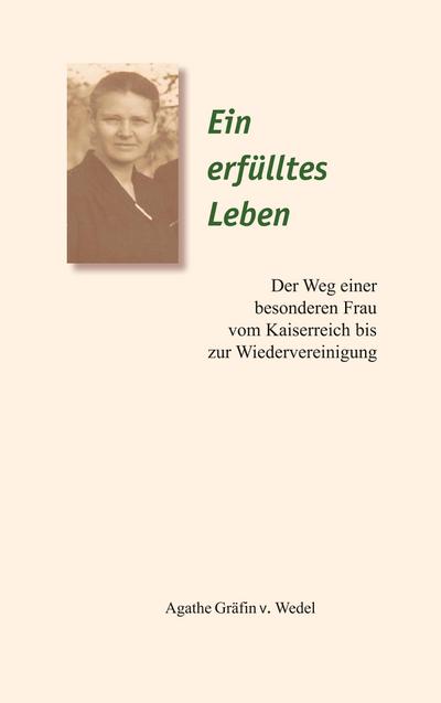 Ein erfülltes Leben : Der Weg einer besonderen Frau - Agathe Gräfin Wedel