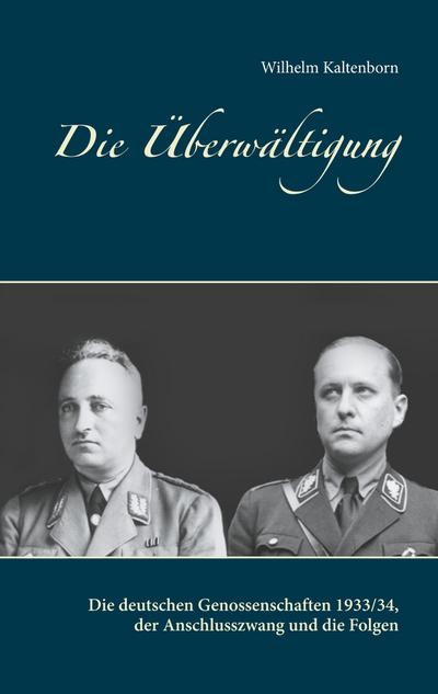 Die Überwältigung : Die deutschen Genossenschaften 1933/34, der Anschlusszwang und die Folgen - Wilhelm Kaltenborn
