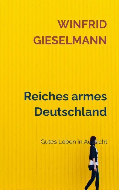 Reiches armes Deutschland : Gutes Leben in Aussicht - Winfrid Gieselmann