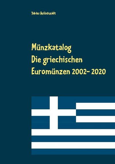 Münzkatalog : Die griechischen Euromünzen 2002 bis 2020 - Tobias Beilschmidt